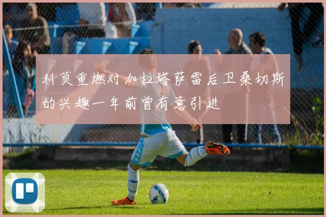 科莫重燃对加拉塔萨雷后卫桑切斯的兴趣一年前曾有意引进