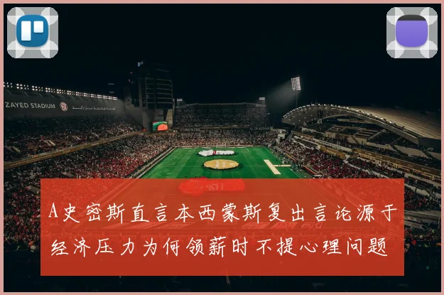 A史密斯直言本西蒙斯复出言论源于经济压力为何领薪时不提心理问题